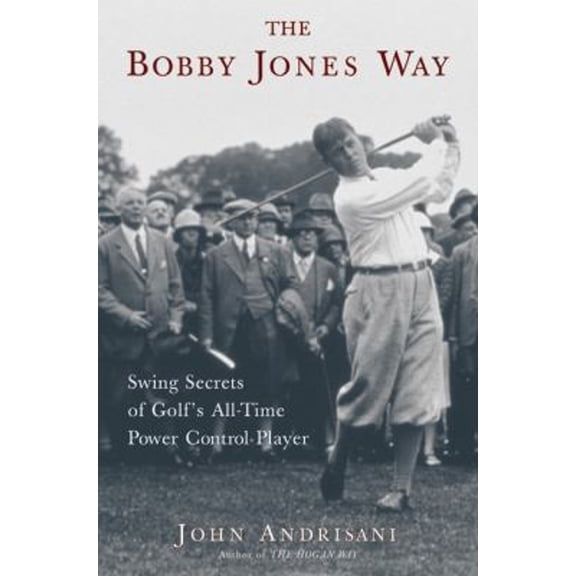 Pre-Owned The Bobby Jones Way: Swing Secrets of Golf's All-Time Power-Control Player (Hardcover) 0060185155 9780060185152