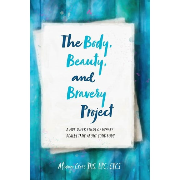 The Body, Beauty, and Bravery Project: A Five Week Study of What's Really True About Your Body, (Paperback)