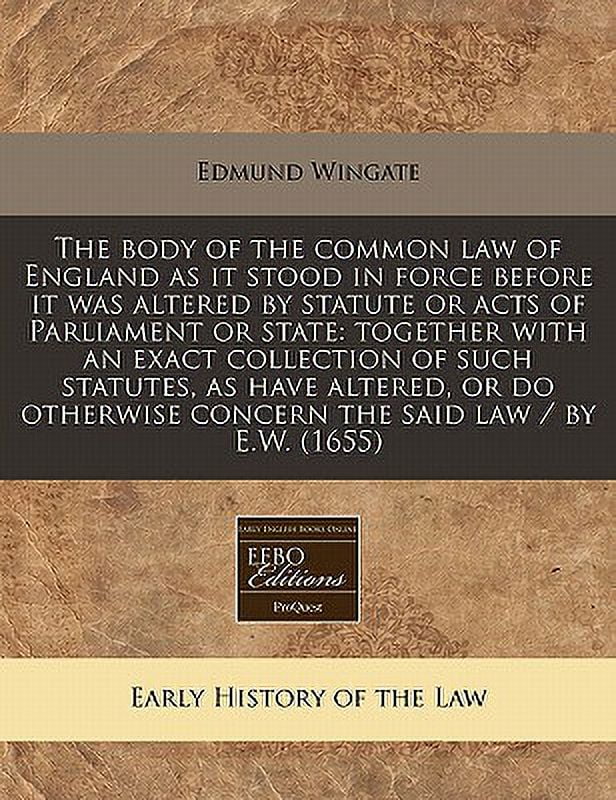 The Body of the Common Law of England as It Stood in Force Before It