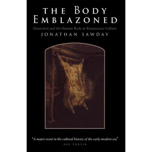 The Body Emblazoned: Dissection and the Human Body in Renaissance Culture, (Paperback)
