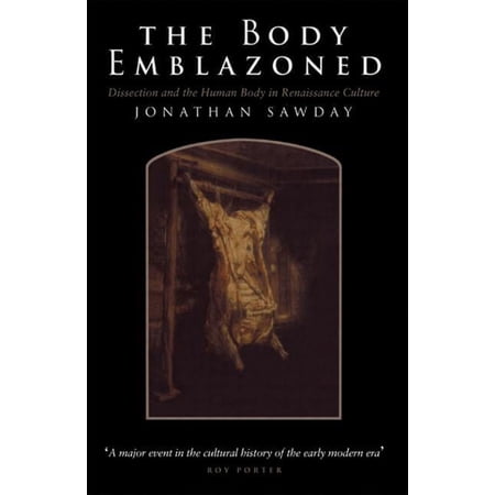 The Body Emblazoned: Dissection and the Human Body in Renaissance Culture, (Paperback)