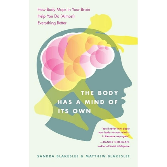 The Body Has a Mind of Its Own : How Body Maps in Your Brain Help You Do (Almost) Everything Better (Paperback)