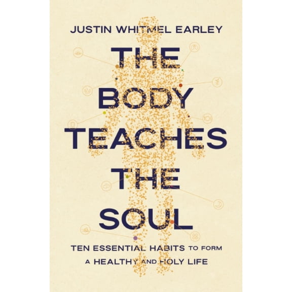 The Body Teaches the Soul: Ten Essential Habits to Form a Healthy and Holy Life (Paperback)