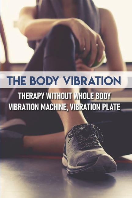 The Body Vibration Therapy Without Whole Body Vibration Machine, Vibration  Plate : Whole Body Vibration For Beauty (Paperback)