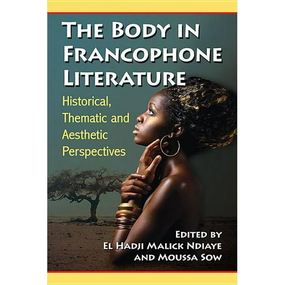 The Body in Francophone Literature: Historical, Thematic and Aesthetic Perspectives, (Paperback)