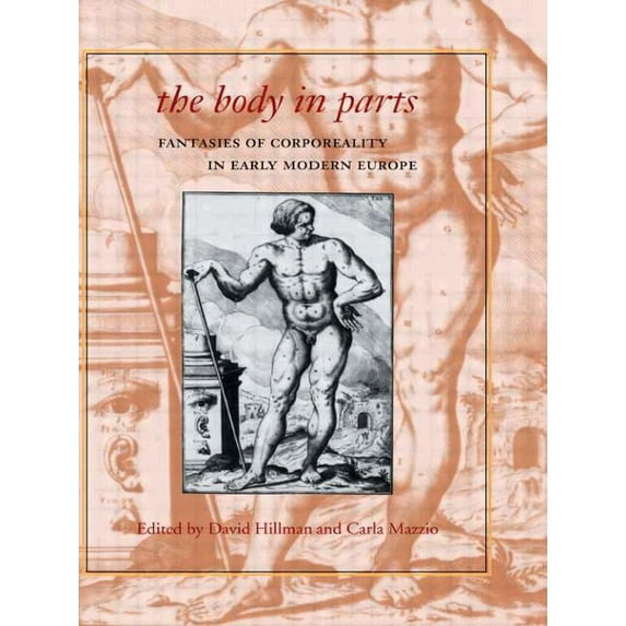 The Body in Parts: Fantasies of Corporeality in Early Modern Europe, (Paperback)