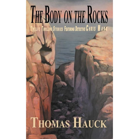 The Body on the Rocks: Twelve Thrilling Stories Featuring Detective Chris Mark Paperback Thomas Hauck