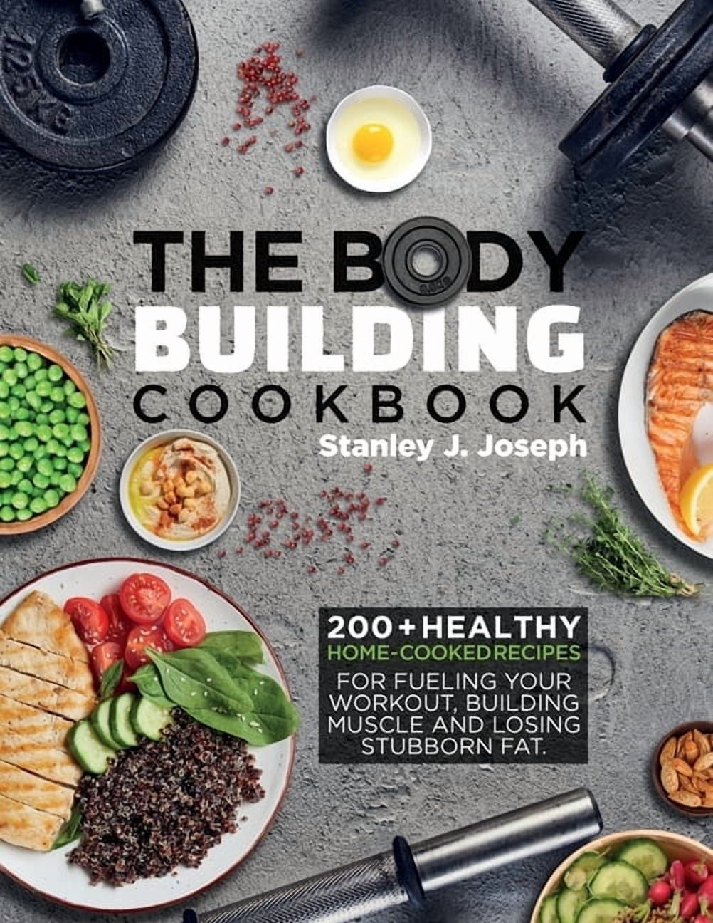The Bodybuilding Cookbook: 200+ Healthy Home-cooked Recipes for Fueling ...
