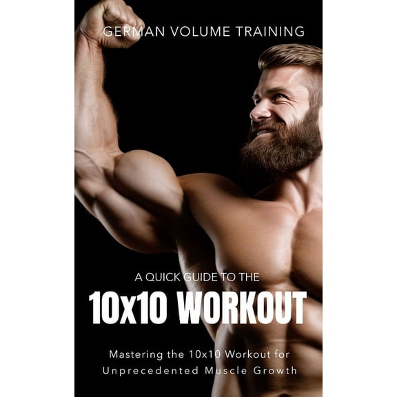 The Bodybuilding Library: German Volume Training 10x10 Workout: Mastering the 10x10 Workout for Unprecedented Muscle Growth (Paperback)