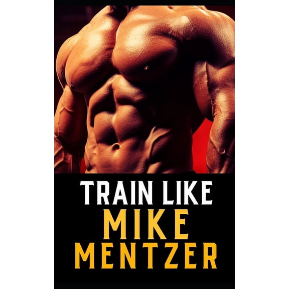 The Bodybuilding Library: Train Like Mike Mentzer: Unleash Your Inner Champion With The Mentzer Method and High Intensity Training (Paperback)