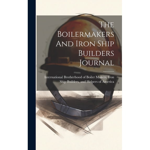 The Boilermakers And Iron Ship Builders Journal (Hardcover)