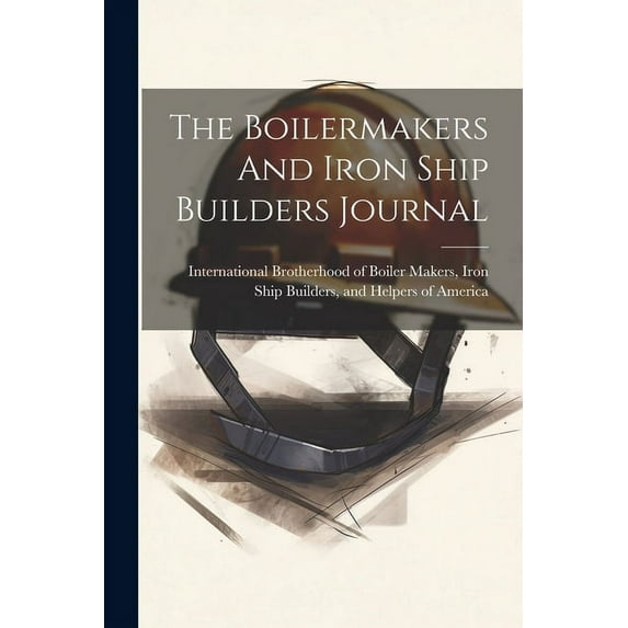 The Boilermakers And Iron Ship Builders Journal (Paperback)