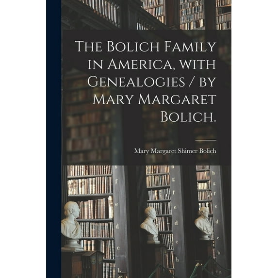 The Bolich Family in America, With Genealogies / by Mary Margaret Bolich., (Paperback)