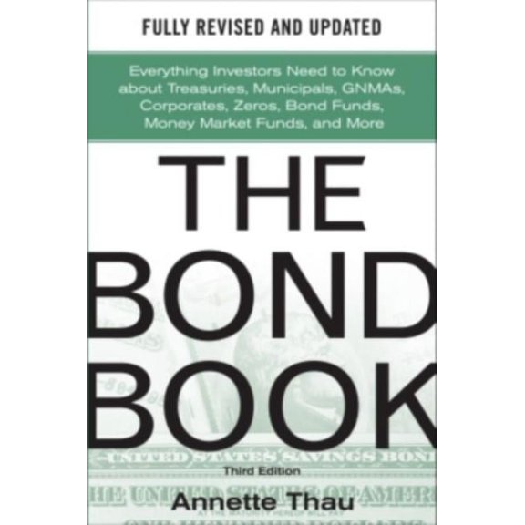 The Bond Book, Third Edition: Everything Investors Need to Know about Treasuries, Municipals, Gnmas, Corporates, Zeros, , (Hardcover)