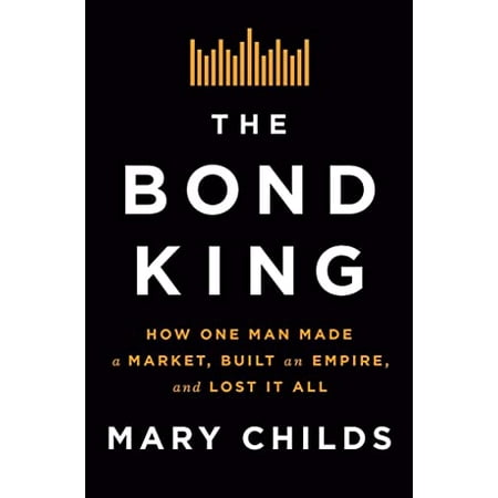 Pre-Owned The Bond King: How One Man Made a Market, Built an Empire, and Lost It All (Hardcover) 1250120845 9781250120847
