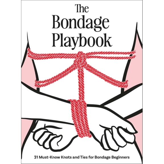 The Bondage Playbook: 31 Must-Know Knots and Ties for Bondage Beginners, (Hardcover)
