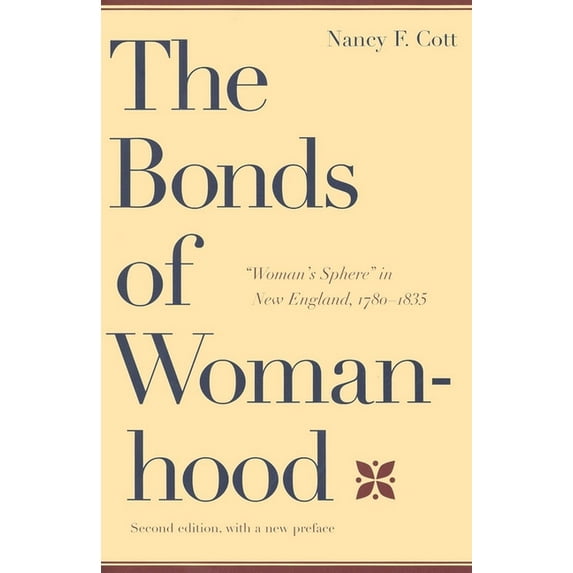 The Bonds of Womanhood : "Woman's Sphere" in New England, 1780-1835: With a New Preface (Edition 2) (Paperback)
