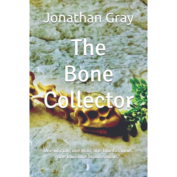 The Bone Collector: One woman, one man, one brontosaurus, one love. One brontosaurus?, (Paperback)