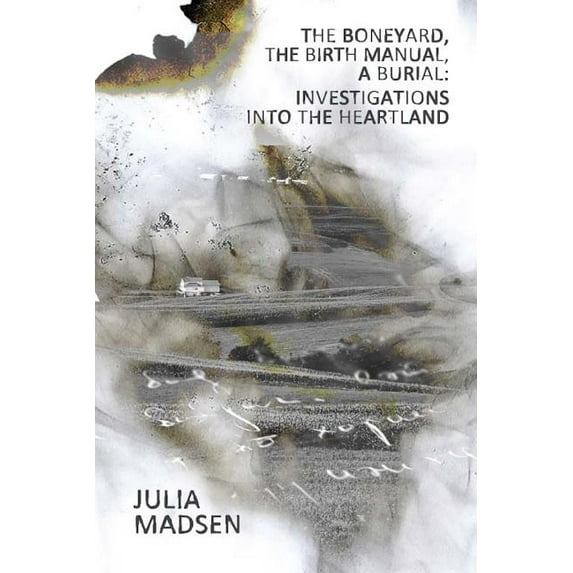 The Boneyard, the Birth Manual, a Burial: Investigations Into the Heartland
