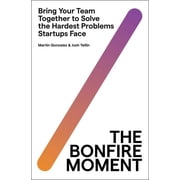 The Bonfire Moment Bring Your Team Together to Solve the Hardest Problems Startups Face, Hardcover