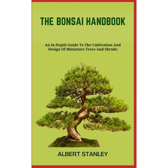 The Bonsai Handbook: An In-Depth Guide To The Cultivation And Design Of Miniature Trees And Shrubs