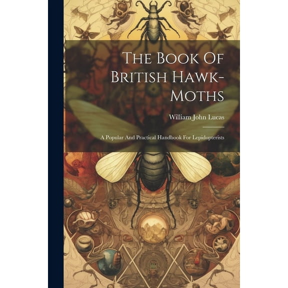 The Book Of British Hawk-moths : A Popular And Practical Handbook For Lepidopterists (Paperback)