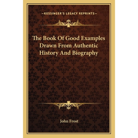 The Book Of Good Examples Drawn From Authentic History And Biography (Paperback)