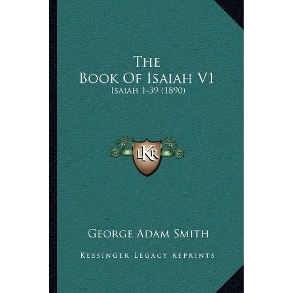 The Book Of Isaiah V1: Isaiah 1-39 1890 Paperback 1164047019 9781164047018 George Adam Smith