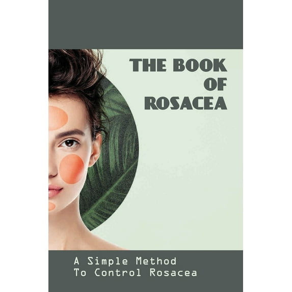 The Book Of Rosacea- A Simple Method To Control Rosacea (Paperback)