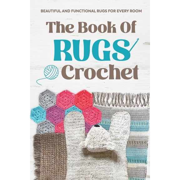 The Book Of Rugs Crochet: Beautiful and Functional Rugs for Every Room: Amigurumi Rug Patterns, (Paperback)