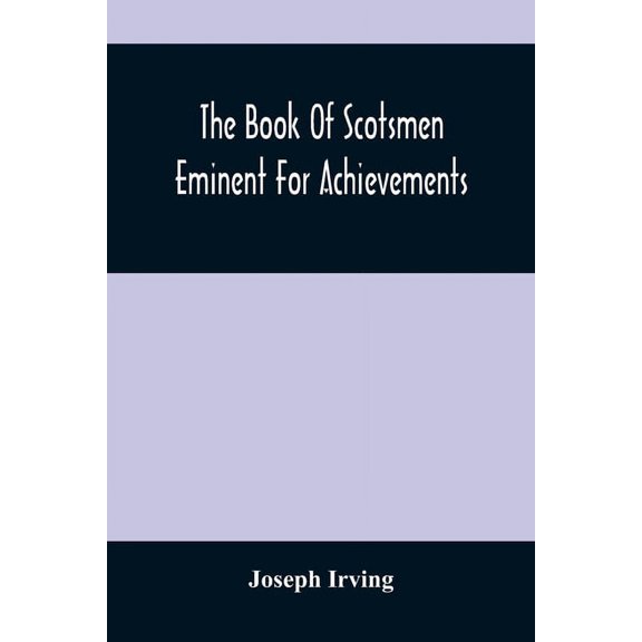 The Book Of Scotsmen Eminent For Achievements: In Arms And Arts, Church And State, Law, Legislation, And Literature, Com, (Paperback)