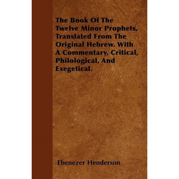 The Book Of The Twelve Minor Prophets, Translated From The Original Hebrew. With A Commentary, Critical, Philological, And Exegetical. (Paperback)
