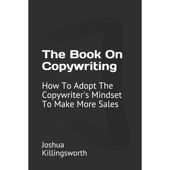 The Book On Copywriting: How To Adopt The Copywriter's Mindset To Make More Sales, (Paperback)
