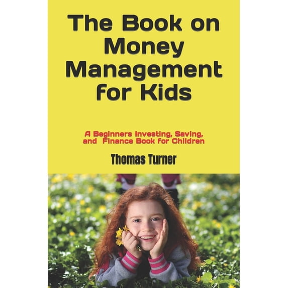The Book on Money Management for Kids: A Beginners Investing, Saving, and Finance Book for Children, (Paperback)