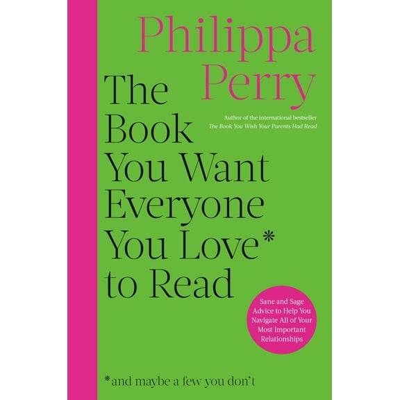 The Book You Want Everyone You Love to Read: Sane and Sage Advice to Help You Navigate All of Your Most Important Relati, (Hardcover)