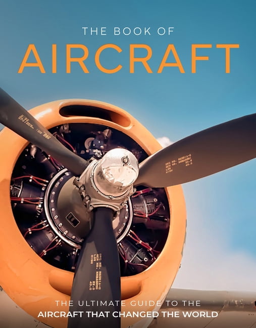 The Book of Aircraft: The Ultimate Guide to the Aircraft That Changed the World, (Hardcover)