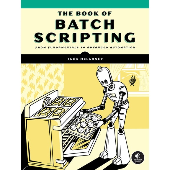 The Book of Batch Scripting : From Fundamentals to Advanced Automation (Paperback)