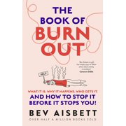 The Book of Burnout What It Is, Why It Happens, Who Gets It, and How to Stop It Before It Stops You!, Paperback