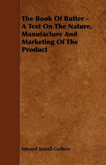The Book of Butter - A Text on the Nature, Manufacture and Marketing of the Product (Paperback)