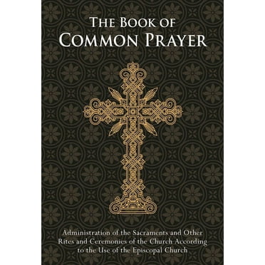 The Book of Common Prayer, and Administration of the Sacraments, and ...