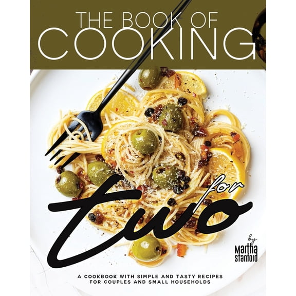 The Book of Cooking for Two: A Cookbook with Simple and Tasty Recipes for Couples and Small Households, (Paperback)