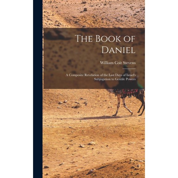 The Book of Daniel: A Composite Revelation of the Last Days of Israel's Subjugation to Gentile Powers, (Hardcover)