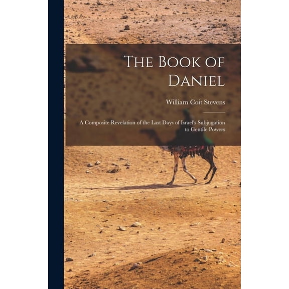 The Book of Daniel: A Composite Revelation of the Last Days of Israel's Subjugation to Gentile Powers, (Paperback)