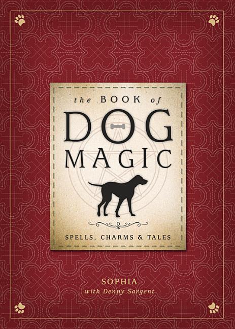 The Book of Dog Magic: Spells, Charms &amp; Tales, (Hardcover)