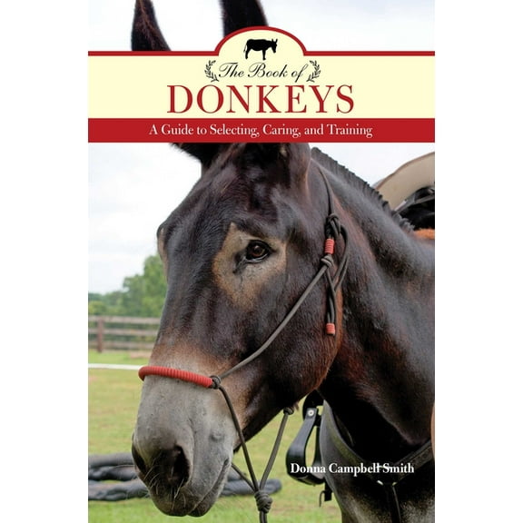 The Book of Donkeys: A Guide to Selecting, Caring, and Training, (Paperback)
