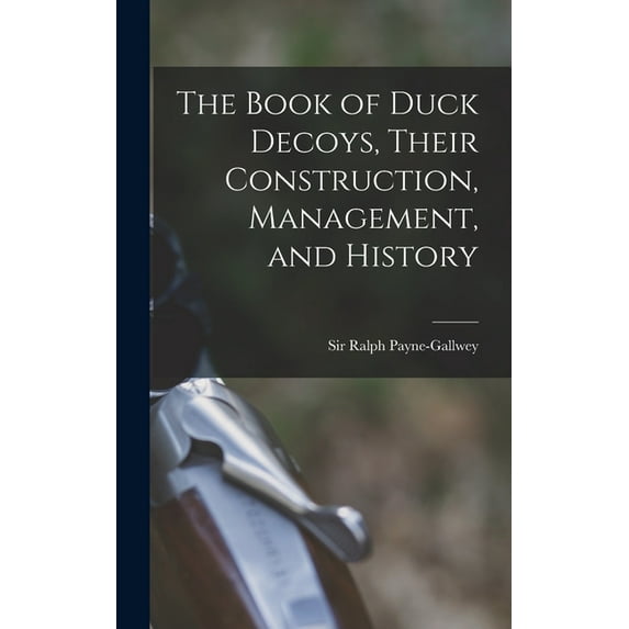 The Book of Duck Decoys, Their Construction, Management, and History, (Hardcover)