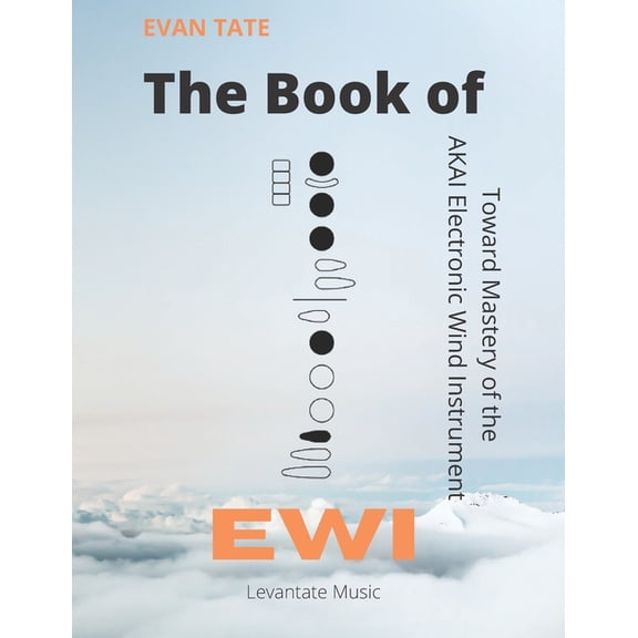 The Book of EWI: Towards Mastering the AKAI Electronic Wind Instrument, (Paperback)