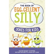 The Book of Egg-cellent Silly Jokes for Kids Easter Basket Stuffers Edition for Kids to Laugh Out Loud, Paperback