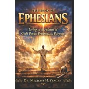 The Book of Ephesians Living in the Fullness of God's Power, Presence, and Purpose, Paperback