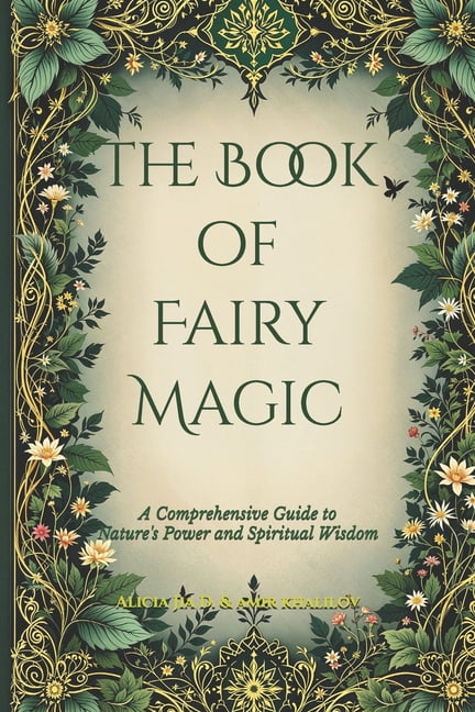The Magic of Nature & Green Witchcraft The Book of Fairy Magic: A Comprehensive Guide to Nature's Power and Spiritual Wisdom, (Paperback)